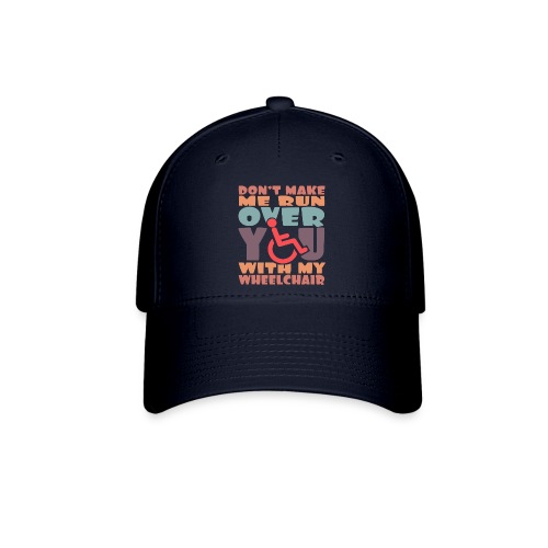 Don t make me run over you with my wheelchair # - Baseball Cap