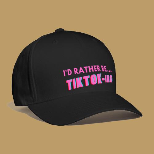 I'D RATHER BE... TIKTOK-ING (Pink) - Flexfit Baseball Cap