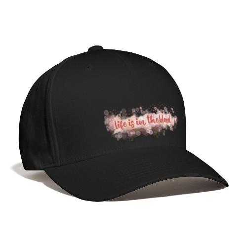 Life is in the blood - Baseball Cap