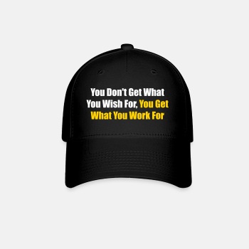 You don't get what you wish for, you get what ... - Baseball Cap