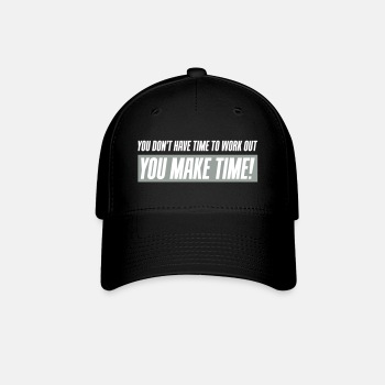 You don't have time to work out - You Make time - Baseball Cap