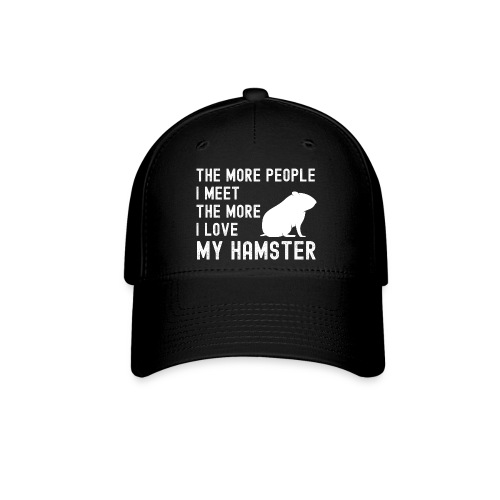 The More People I Meet The More I Love My Hamster - Flexfit Baseball Cap