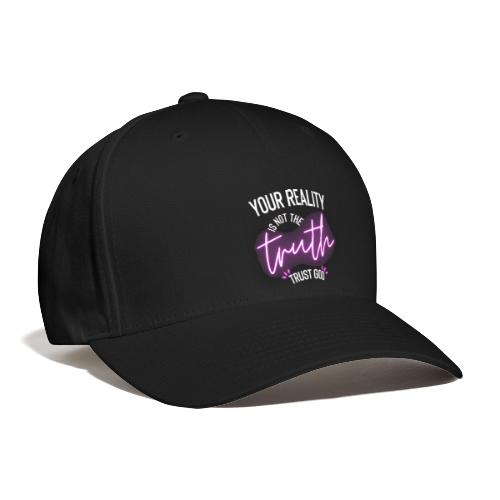 Your Reality is not the truth, Trust God - Baseball Cap