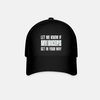 Let me know if my biceps get in your way - Baseball Cap