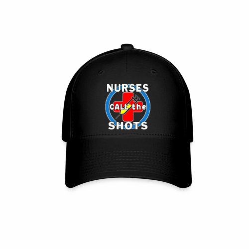 Nurses Call the Shots RN CRNA LPN ER CNS OR FNP. - Flexfit Baseball Cap