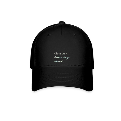 there are better days ahead. - Flexfit Baseball Cap