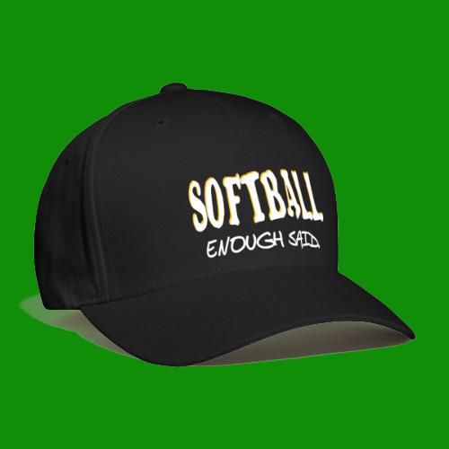 Softball Enough Said - Flexfit Baseball Cap