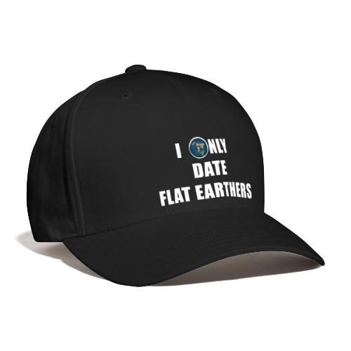 I ONLY DATE FLAT EARTHERS - Flexfit Baseball Cap