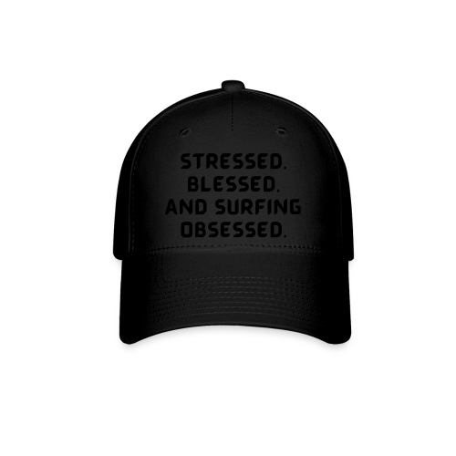 Stressed, blessed, and surfing obsessed! - Flexfit Baseball Cap