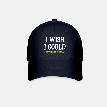 I wish I could - but I don't wanna - Baseball Cap