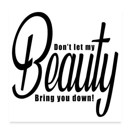 Don't let my BEAUTY bring you down! (Black) - Poster 24x24
