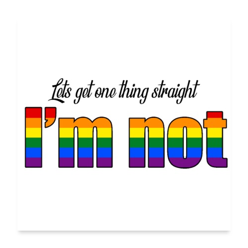 Let's get one thing straight - I'm not! - Poster 24x24