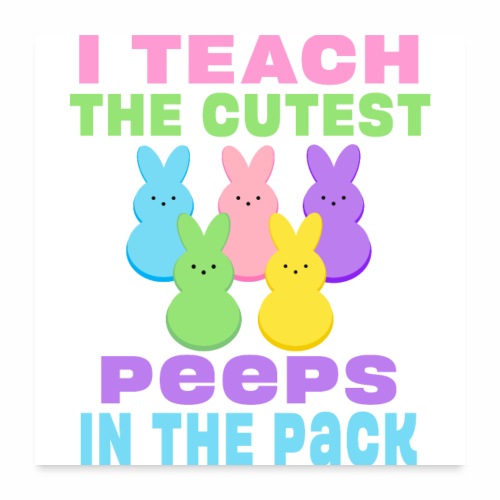 I Teach the Cutest Peeps in the Pack School Easter - Poster 24x24