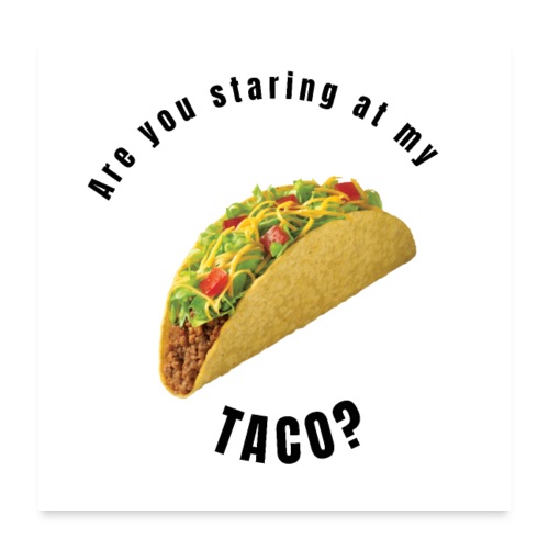 Are you staring at my taco - Poster 24x24