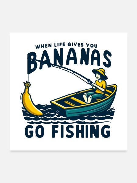 When life gives you bananas, go fishing - Poster 24x24 - white - Front