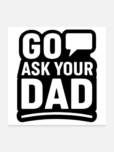 Go Ask Your Dad – Sarcastic Family Humor - Poster 24x24 - white - Front