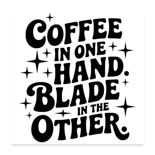 Coffee in One Hand Blade in the Other EDC Knife - Poster 24x24