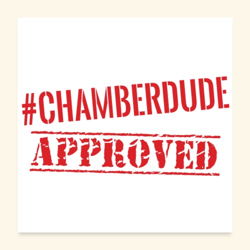 Chamber Dude Approved - Poster 24x24
