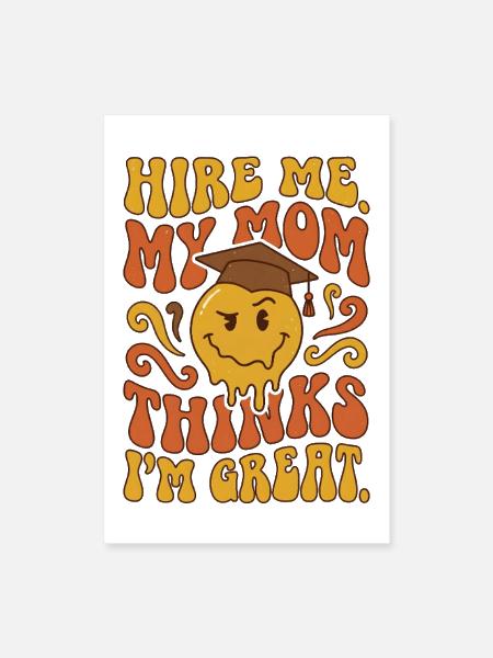 Hire Me My Mom Thinks I'm Great — Funny Graduation - Poster 8x12 - white - Front