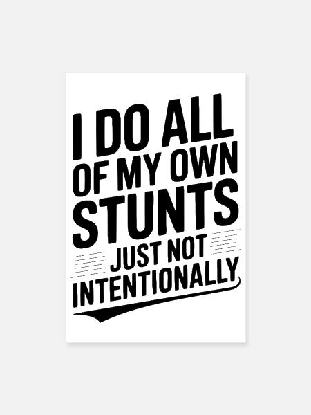 I Do All Of My Own Stunts Just Not Intentionally - Poster 8x12 - white - Front