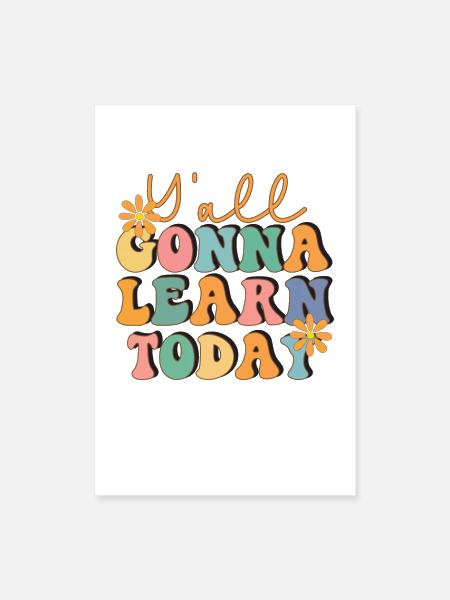 Y'all Gonna Learn Today Funny Teacher - Poster 8x12 - white - Front