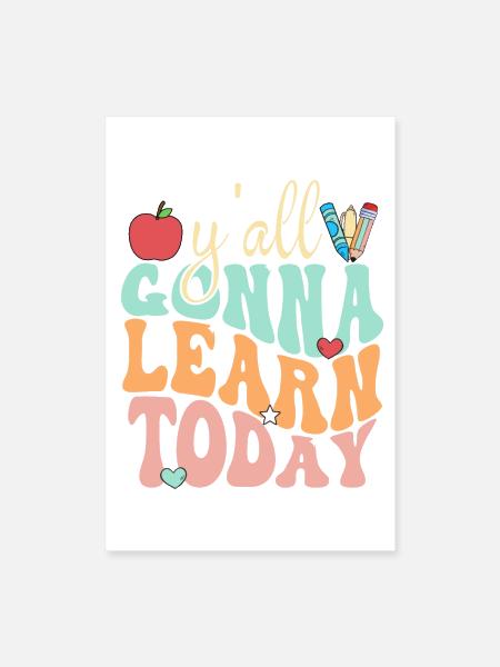 Y'all Gonna Learn Today Funny Teacher - Poster 8x12 - white - Front