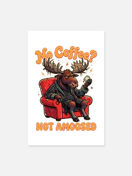 No Coffee Not Amoosed Moose Coffee Humor - Poster 8x12 - white - Front