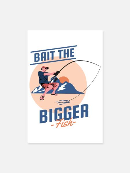 Bait the Bigger Fish Fishing Design - Poster 8x12 - white - Front