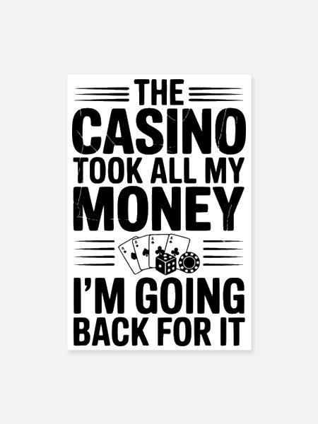The Casino Took All My Money I’m Going Back for It - Poster 8x12 - white - Front