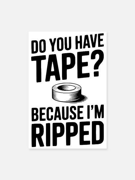 Do You Have Tape? Because I'm Ripped - Poster 8x12 - white - Front