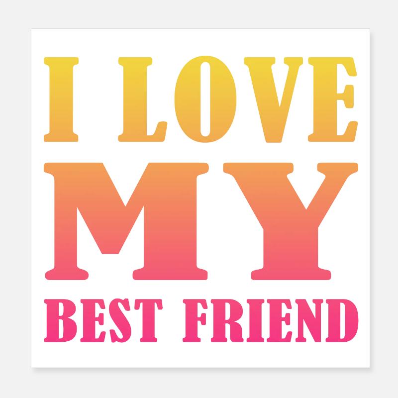 I-love-my-best-friend Posters | Unique Designs | Spreadshirt
