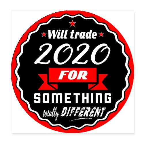 Will trade 2020 for something totally different - Poster 8x8