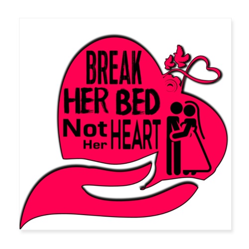 BREAK HER BED NOT HER HEART - Poster 8x8