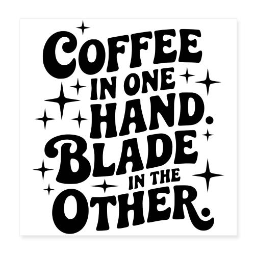 Coffee in One Hand Blade in the Other EDC Knife - Poster 8x8