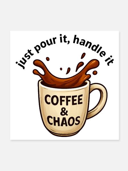 Coffee & Chaos: Just Pour It and Handle It - Poster 8x8 - white - Front