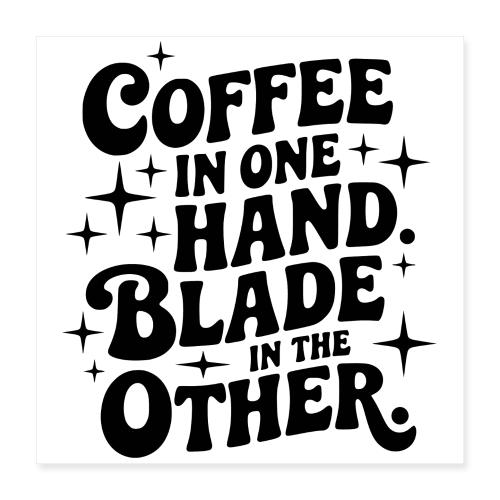 Coffee in One Hand Blade in the Other EDC Knife - Poster 16x16