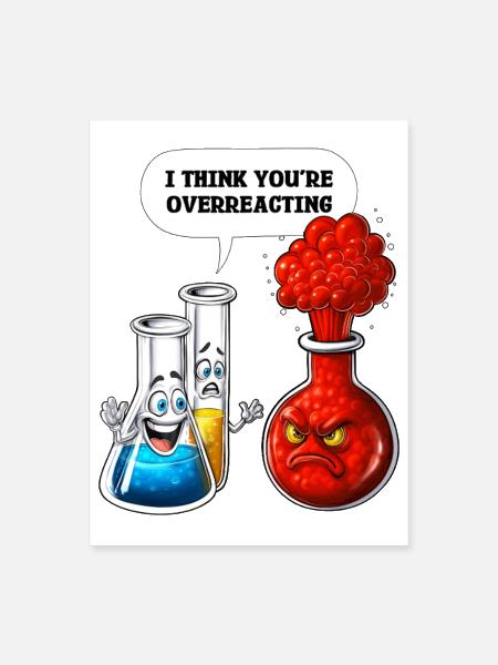 Chemistry You Are Overreacting - Poster 18x24 - white - Front