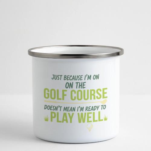 Just Because I'm on the Golf Course | Golf T-Shirt - Camper Mug