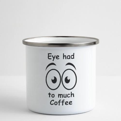 Eye had to much Coffee - Camper Mug