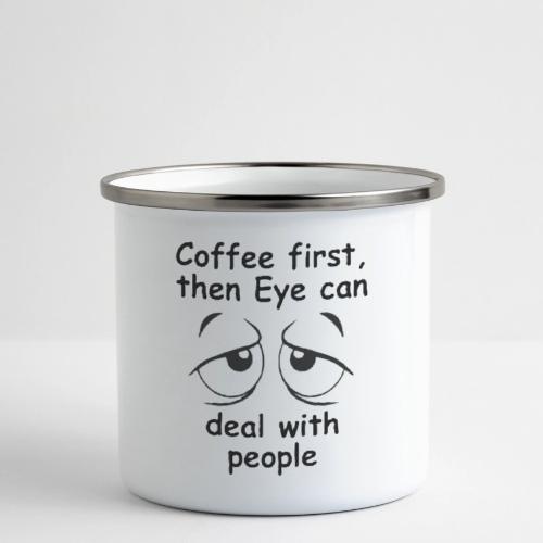 Coffee first then Eye can deal with people - Camper Mug
