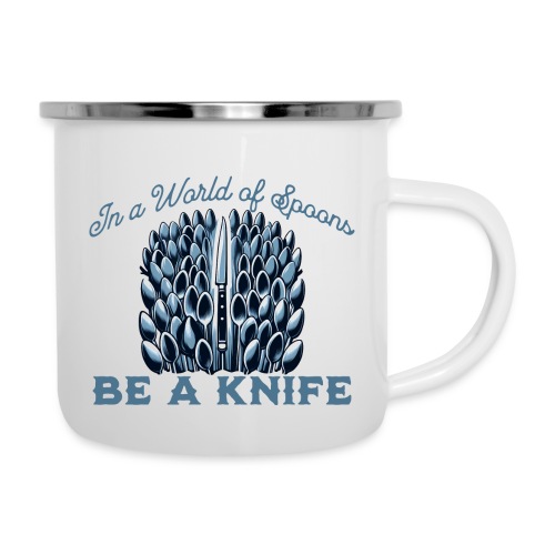 In a World of Spoons Be a Knife - Camper Mug