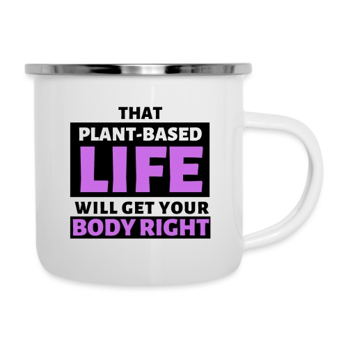 That Plant Based Life Will Get Your Body Right - Camper Mug