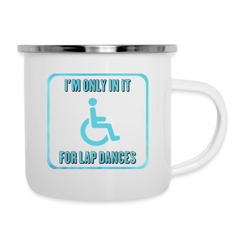 I'm only in my wheelchair for the lap dances - Camper Mug