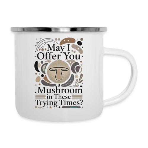 Mushroom in These Trying Times T-Shirt - Camper Mug