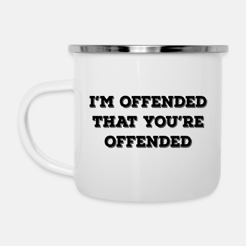I'm offended that you're offended