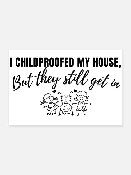 I Childproofed My House But They Still Get In - Poster 12x8 - white - Front