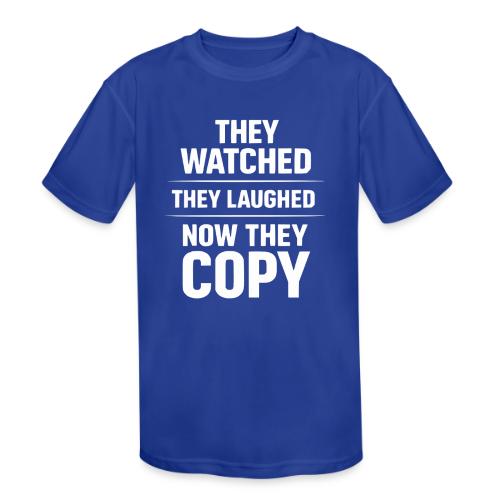 They Watched They Laughed Now They Copy Tee - Kids' Moisture Wicking Performance T-Shirt