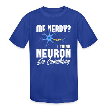 Me Nerdy? I Think Neuron Do Something Neuroscience - Kids' Moisture Wicking Performance T-Shirt - royal blue - Front