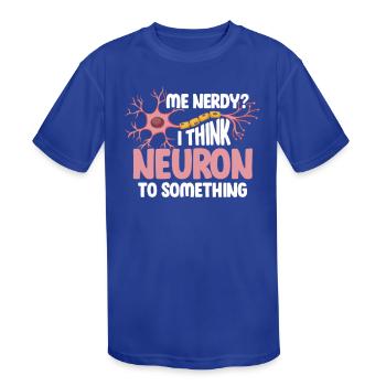 Me Nerdy? I Think Neuron To Something Neuroscience - Kids' Moisture Wicking Performance T-Shirt - royal blue - Front