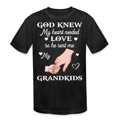 God Know My Heart Needed Love So He Sent Grandkids - Kids' Moisture Wicking Performance T-Shirt